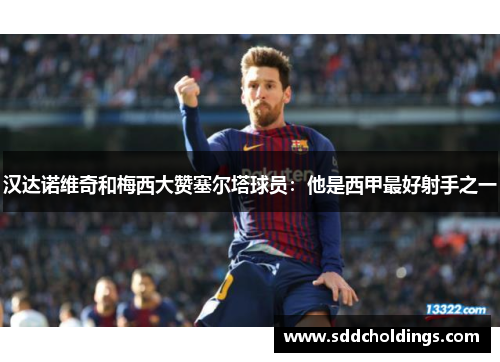 汉达诺维奇和梅西大赞塞尔塔球员：他是西甲最好射手之一