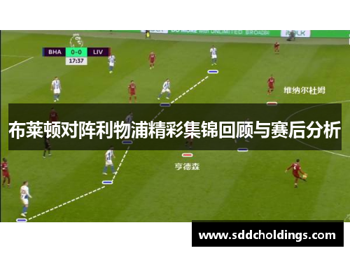 布莱顿对阵利物浦精彩集锦回顾与赛后分析