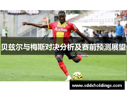 贝兹尔与梅斯对决分析及赛前预测展望