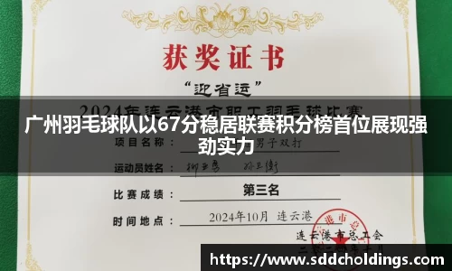 广州羽毛球队以67分稳居联赛积分榜首位展现强劲实力