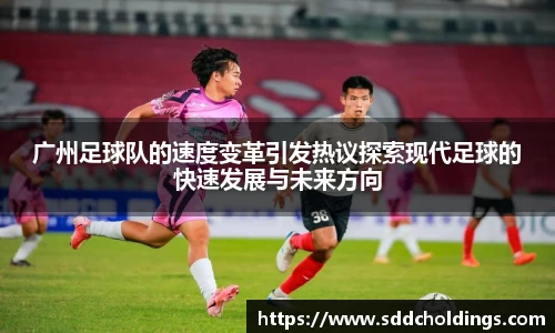 广州足球队的速度变革引发热议探索现代足球的快速发展与未来方向